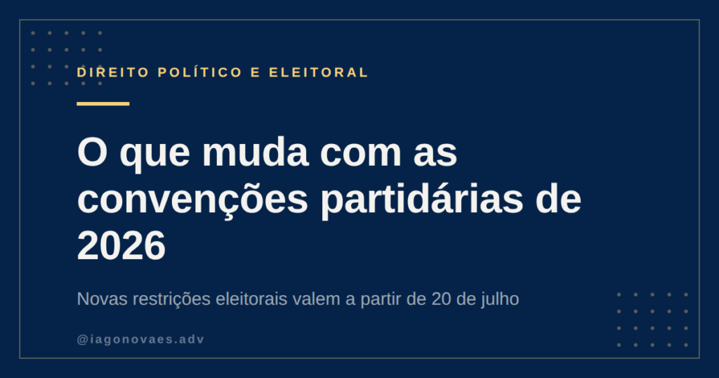 Convenções Partidárias 2026: o que Muda a Partir de 20 de Julho